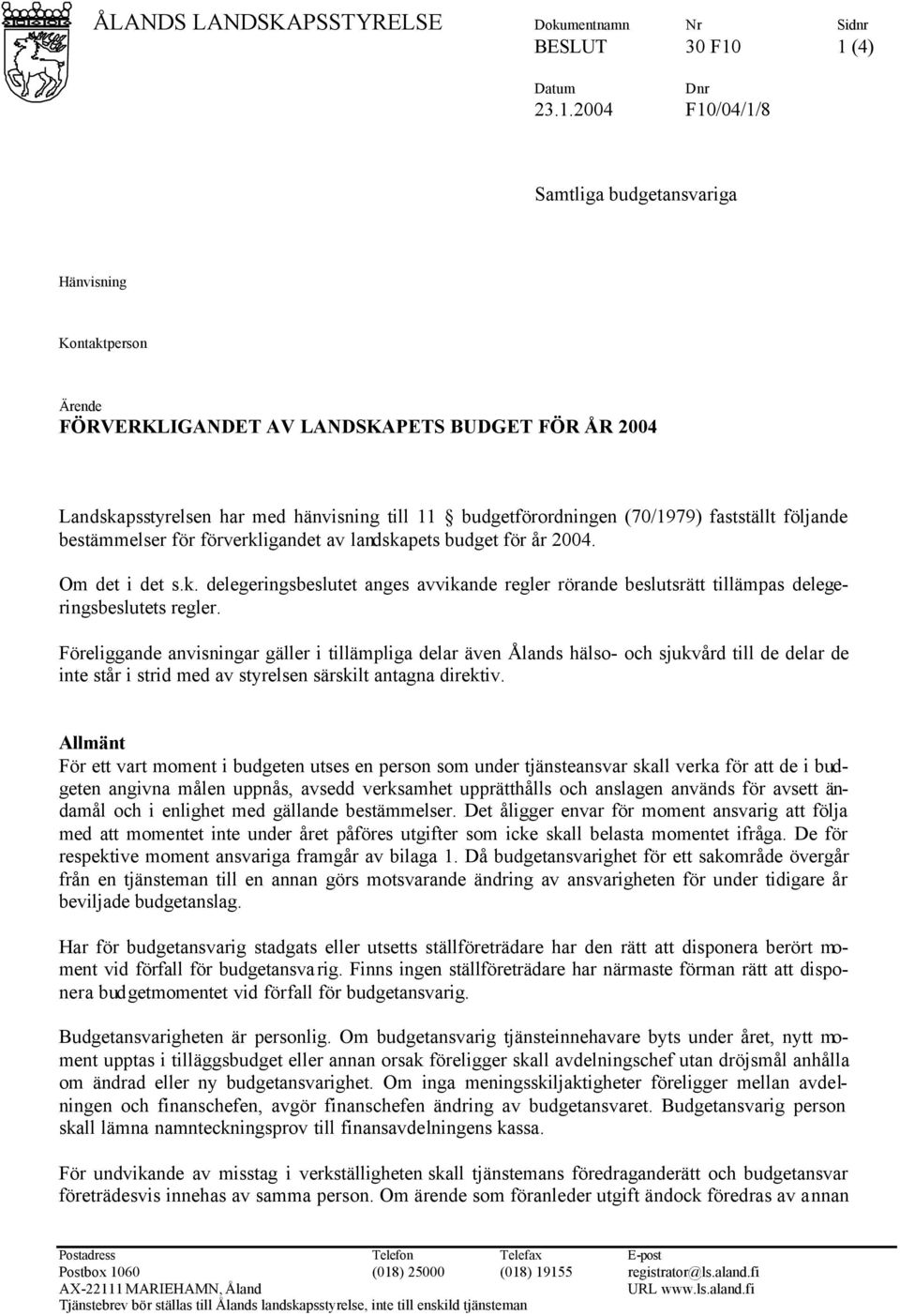 budgetförordningen (70/1979) fastställt följande bestämmelser för förverkligandet av landskapets budget för år 2004. Om det i det s.k. delegeringsbeslutet anges avvikande regler rörande beslutsrätt tillämpas delegeringsbeslutets regler.