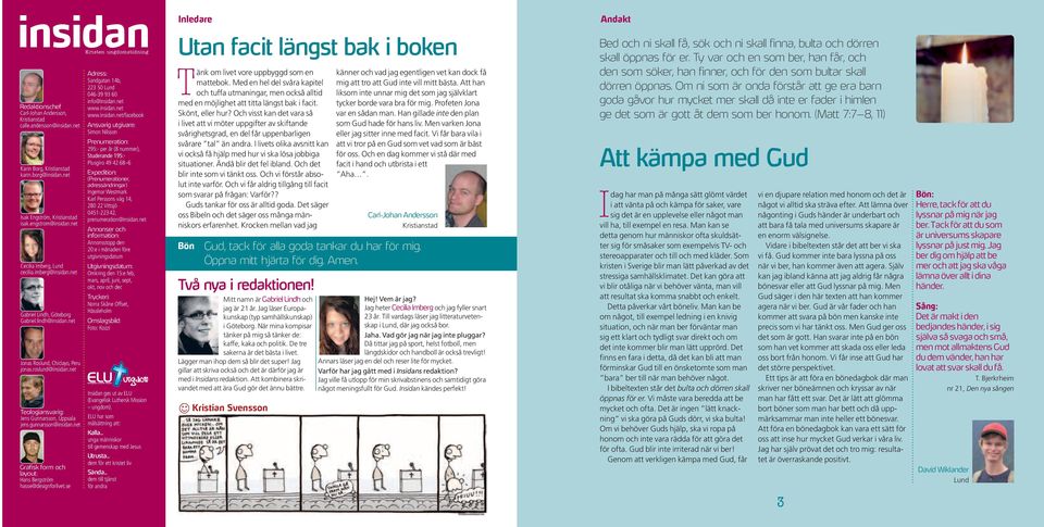 net Teologiansvarig: Jens Gunnarsson, Uppsala jens.gunnarsson@insidan.net Grafisk form och layout: Hans Bergström hasse@designforlivet.se Adress: Sandgatan 14b, 223 50 Lund 046-39 93 60 info@insidan.