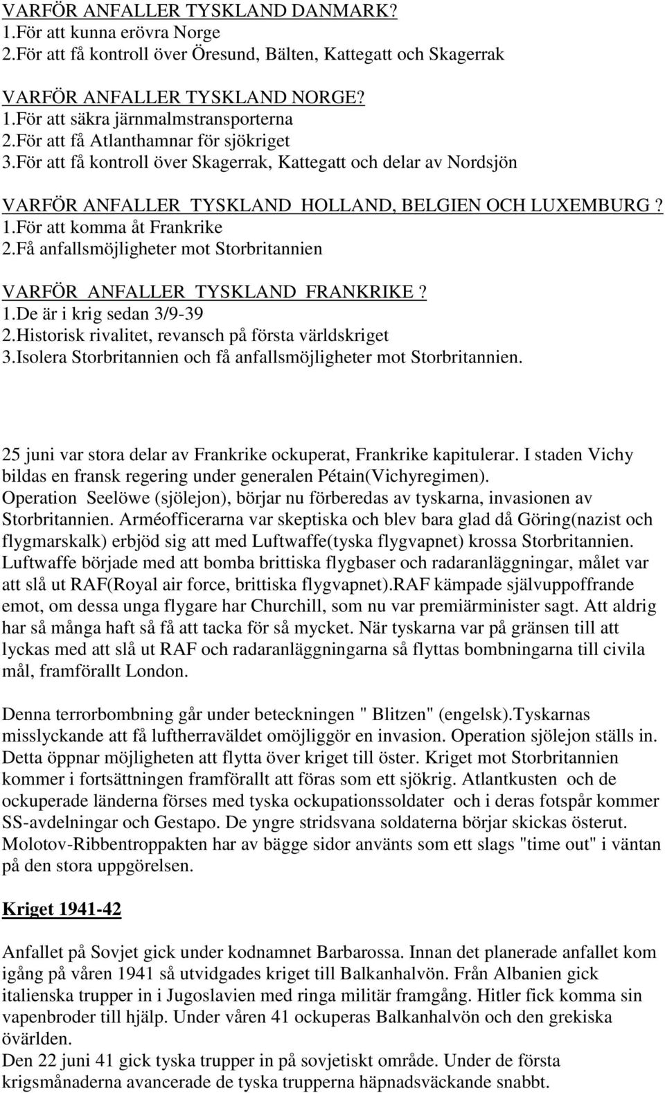 Få anfallsmöjligheter mot Storbritannien VARFÖR ANFALLER TYSKLAND FRANKRIKE? 1.De är i krig sedan 3/9-39 2.Historisk rivalitet, revansch på första världskriget 3.