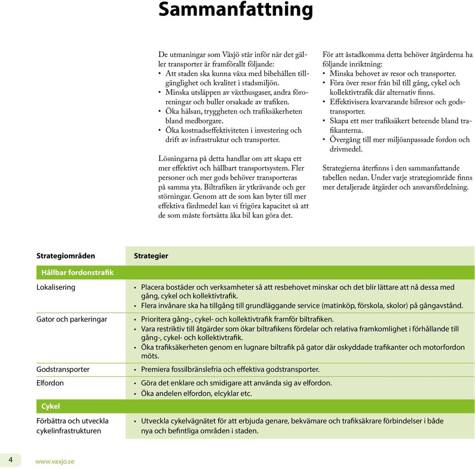 Öka kostnadseffektiviteten i investering och drift av infrastruktur och transporter. Lösningarna på detta handlar om att skapa ett mer effektivt och hållbart transportsystem.