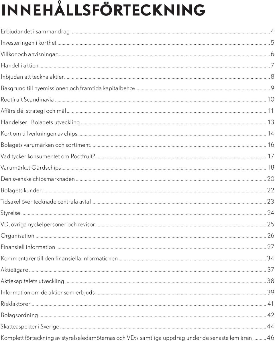 .. 14 Bolagets varumärken och sortiment... 16 Vad tycker konsumentet om Rootfruit?... 17 Varumärket Gårdschips... 18 Den svenska chipsmarknaden...20 Bolagets kunder.