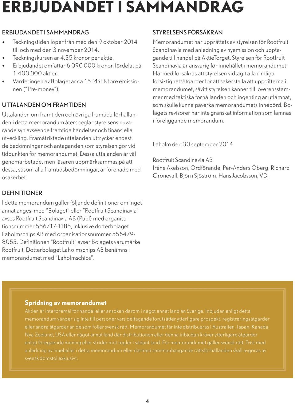 UTTALANDEN OM FRAMTIDEN Uttalanden om framtiden och övriga framtida förhållanden i detta memorandum återspeglar styrelsens nuvarande syn avseende framtida händelser och finansiella utveckling.