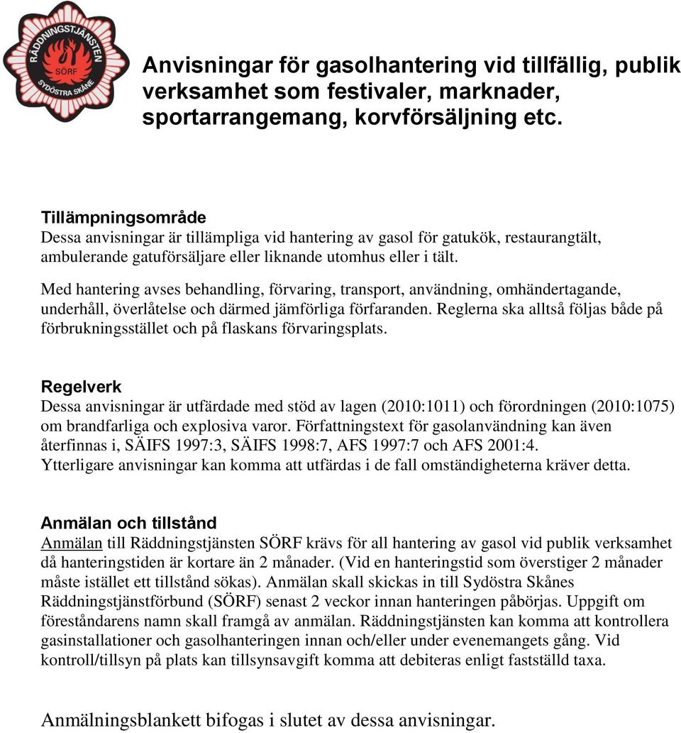 Med hantering avses behandling, förvaring, transport, användning, omhändertagande, underhåll, överlåtelse och därmed jämförliga förfaranden.