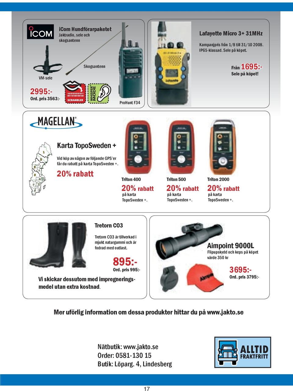 20% rabatt Triton 400 20% rabatt på karta TopoSweden +. Triton 500 Triton 2000 20% rabatt på karta TopoSweden +. 20% rabatt på karta TopoSweden +. Tretorn CO3 Tretorn CO3 är tillverkad i mjukt naturgummi och är fodrad med outlast.