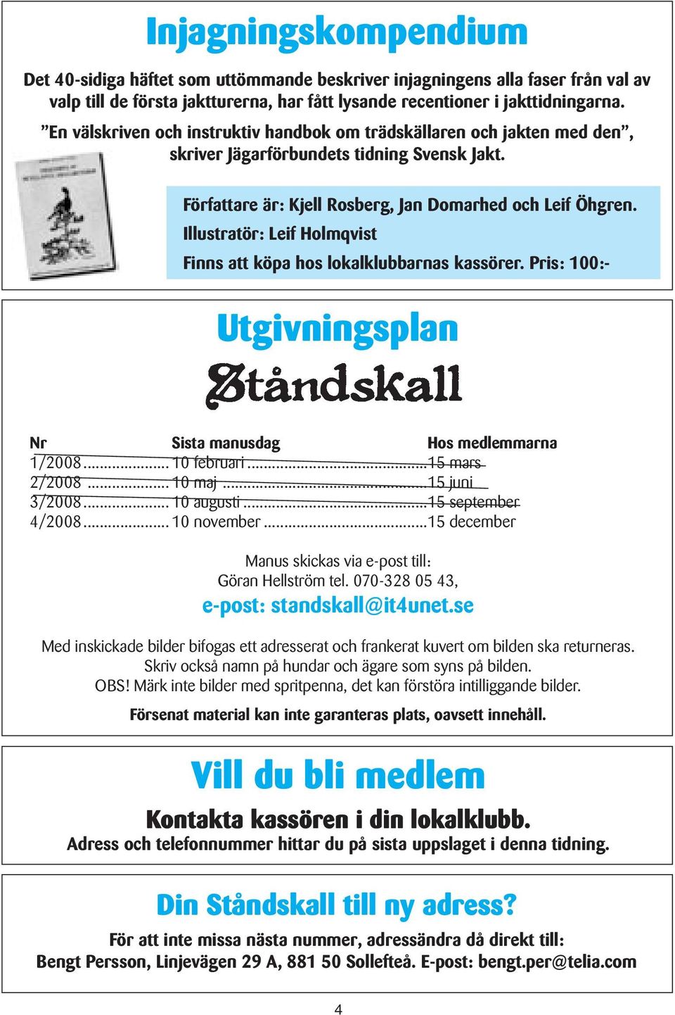 Illustratör: Leif Holmqvist Finns att köpa hos lokalklubbarnas kassörer. Pris: 100:- Utgivningsplan Nr Sista manusdag Hos medlemmarna 1/2008... 10 februari...15 mars 2/2008... 10 maj...15 juni 3/2008.