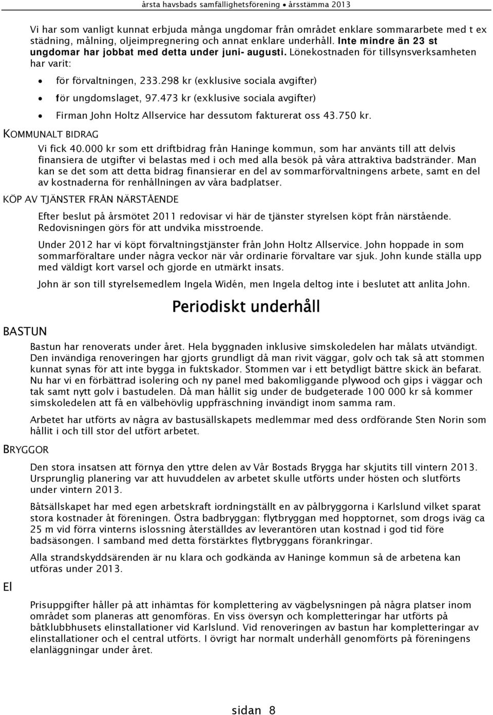 298 kr (exklusive sociala avgifter) för ungdomslaget, 97.473 kr (exklusive sociala avgifter) Firman John Holtz Allservice har dessutom fakturerat oss 43.750 kr. KOMMUNALT BIDRAG Vi fick 40.