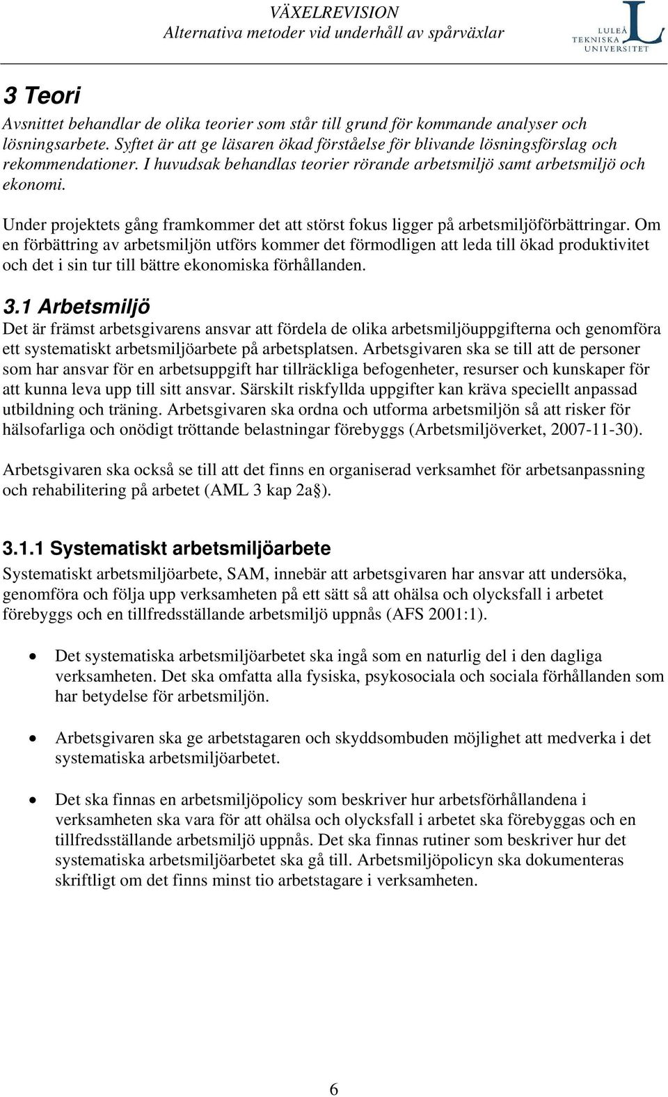 Om en förbättring av arbetsmiljön utförs kommer det förmodligen att leda till ökad produktivitet och det i sin tur till bättre ekonomiska förhållanden. 3.