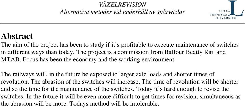 The railways will, in the future be exposed to larger axle loads and shorter times of revolution. The abrasion of the switches will increase.