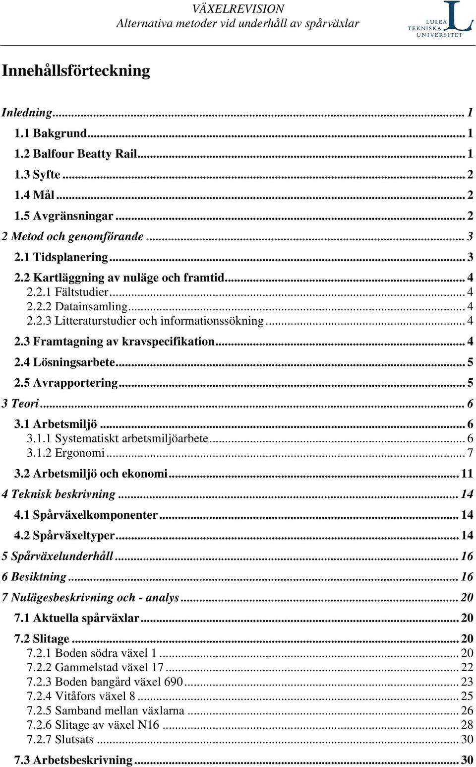 .. 4 2.4 Lösningsarbete... 5 2.5 Avrapportering... 5 3 Teori... 6 3.1 Arbetsmiljö... 6 3.1.1 Systematiskt arbetsmiljöarbete... 6 3.1.2 Ergonomi... 7 3.2 Arbetsmiljö och ekonomi.