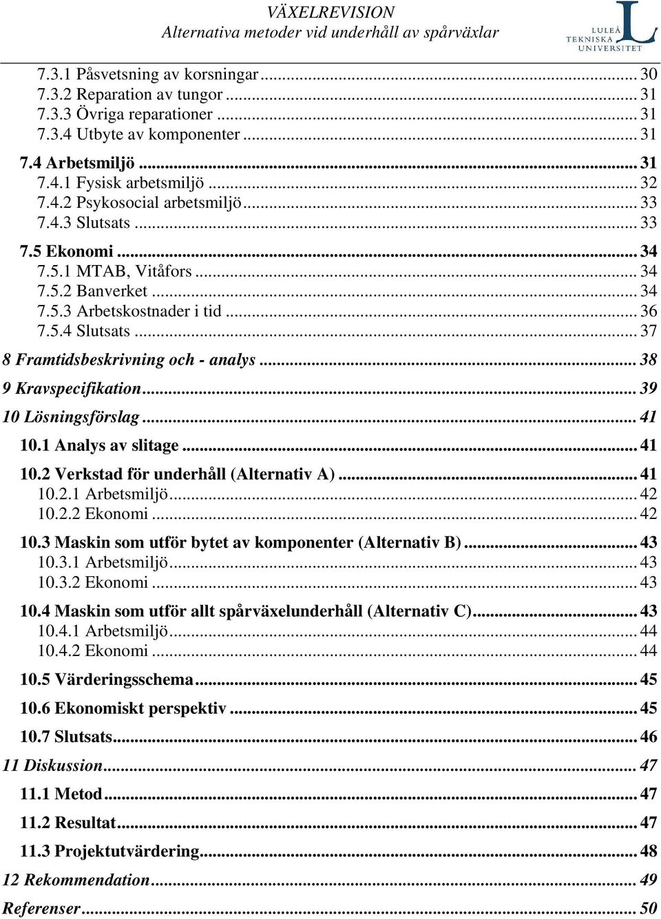 .. 38 9 Kravspecifikation... 39 10 Lösningsförslag... 41 10.1 Analys av slitage... 41 10.2 Verkstad för underhåll (Alternativ A)... 41 10.2.1 Arbetsmiljö... 42 10.