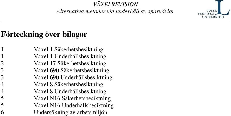 3 Växel 690 Underhållsbesiktning 4 Växel 8 Säkerhetsbesiktning 4 Växel 8