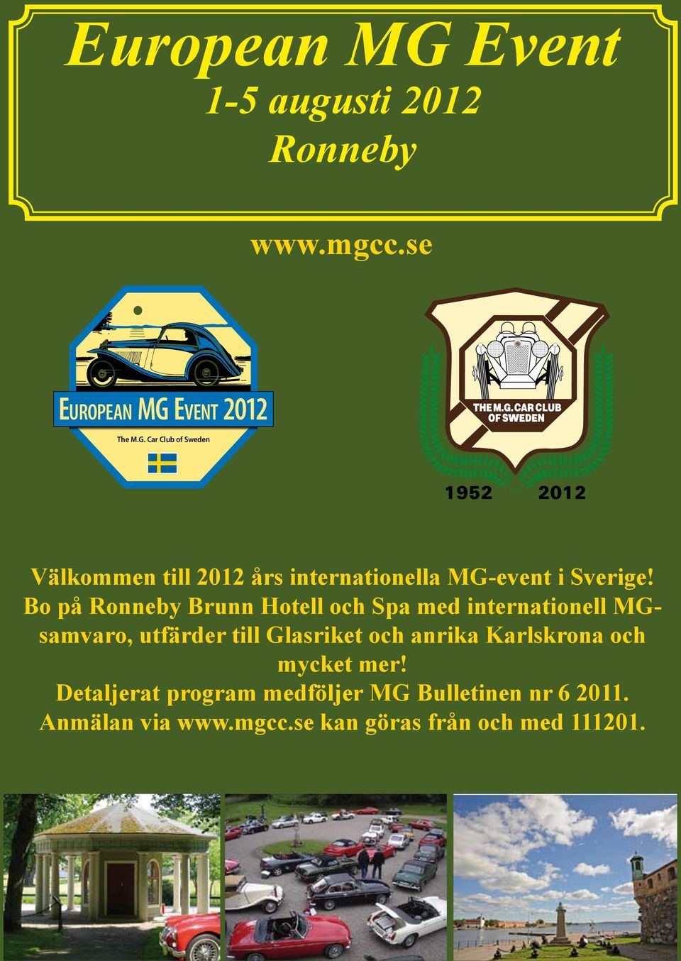 Karlskrona och mycket mer! Detaljerat program medföljer MG Bulletinen nr 6 2011. Anmälan via www.mgcc.