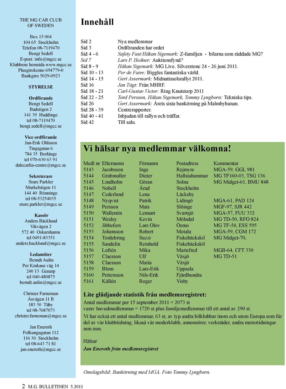 se Vice ordförande Jan-Erik Ohlsson Tingsgatan 6 784 35 Borlänge tel 070-630 63 91 dalecarlia-centre@mgcc.se Sekreterare Sture Parkler Murkelstigen 11 144 40 Rönninge tel 08-53254035 sture.