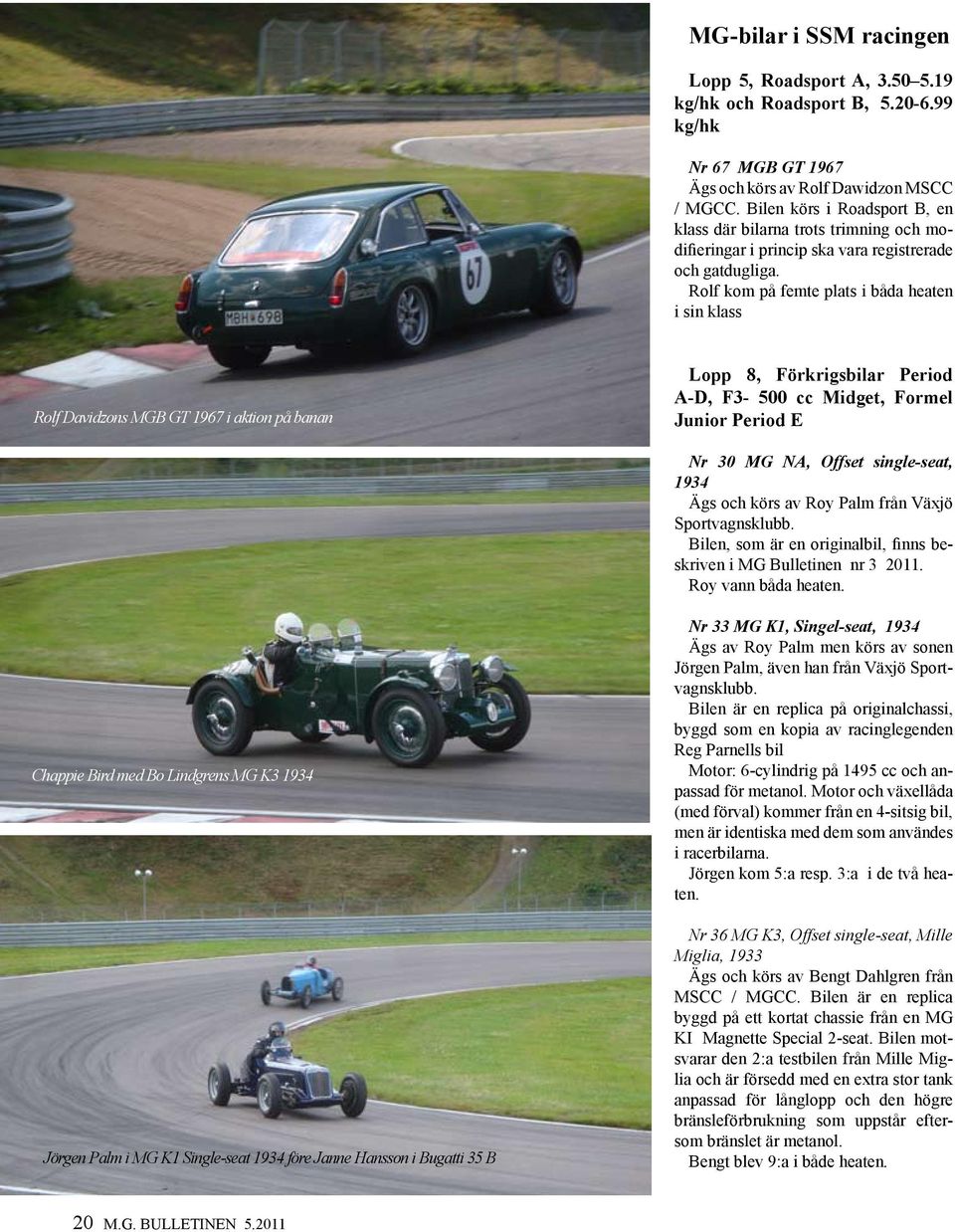 Rolf kom på femte plats i båda heaten i sin klass Rolf Davidzons MGB GT 1967 i aktion på banan Lopp 8, Förkrigsbilar Period A-D, F3-500 cc Midget, Formel Junior Period E Nr 30 MG NA, Offset