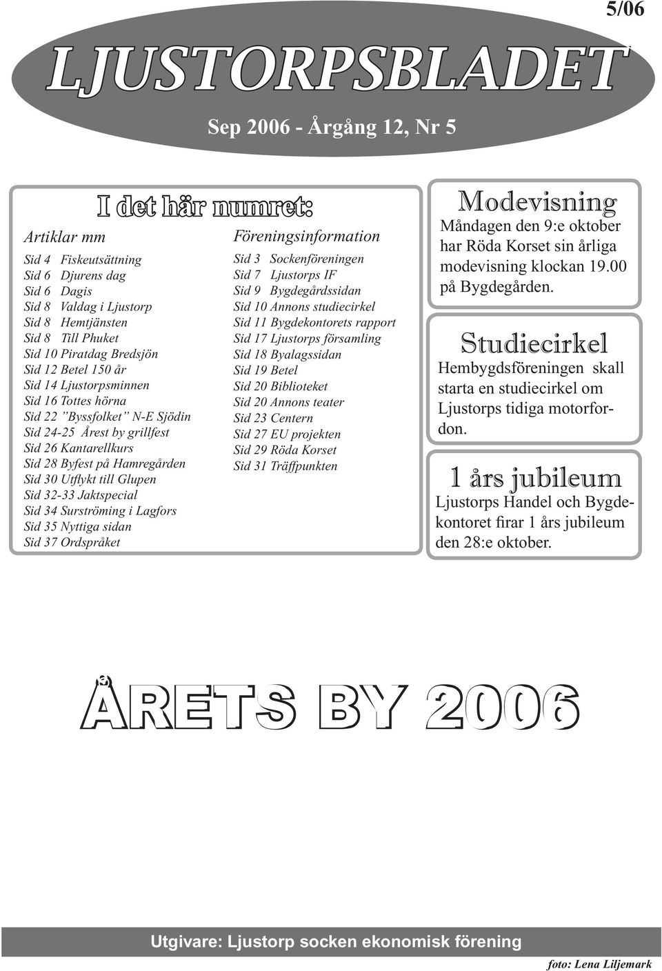 Utflykt till Glupen Sid 32-33 Jaktspecial Sid 34 Surströming i Lagfors Sid 35 Nyttiga sidan Sid 37 Ordspråket Föreningsinformation Sid 3 Sockenföreningen Sid 7 Ljustorps IF Sid 9 Bygdegårdssidan Sid