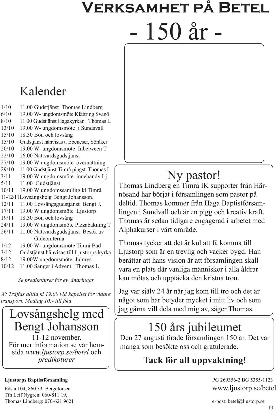 00 W ungdomsmöte övernattning 29/10 11.00 Gudstjänst Timrå pingst Thomas L 3/11 19.00 W ungdomsmöte innebandy Lj 5/11 11.00 Gudstjänst 10/11 19.