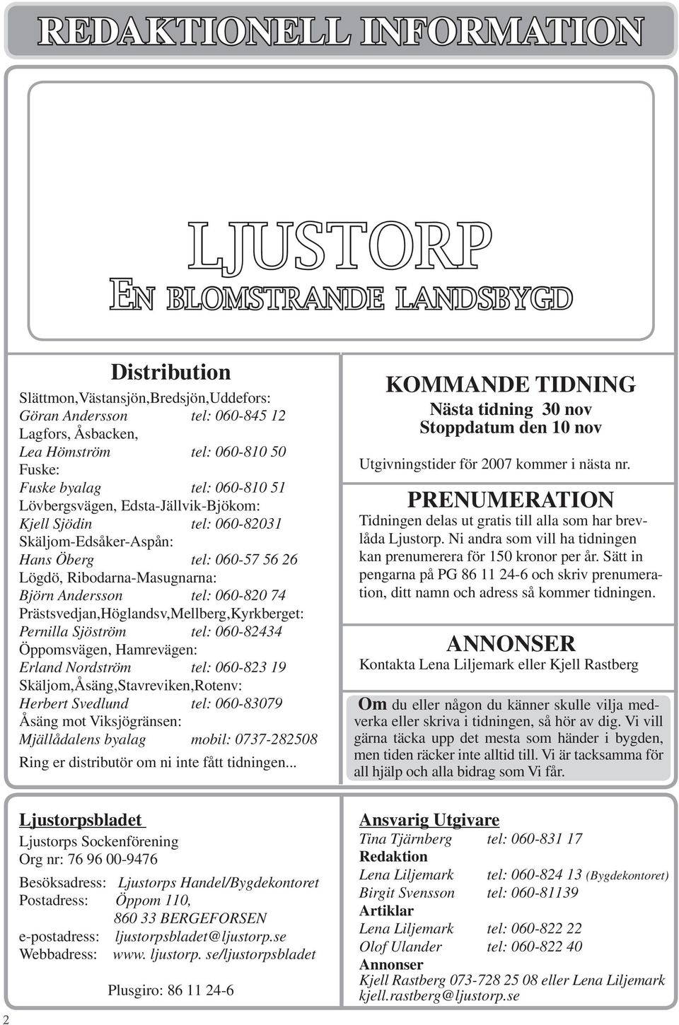 060-820 74 Prästsvedjan,Höglandsv,Mellberg,Kyrkberget: Pernilla Sjöström tel: 060-82434 Öppomsvägen, Hamrevägen: Erland Nordström tel: 060-823 19 Skäljom,Åsäng,Stavreviken,Rotenv: Herbert Svedlund