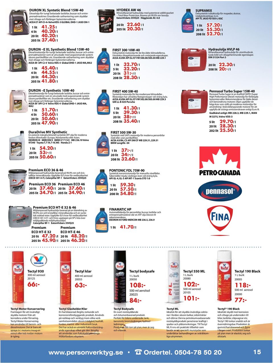 40/ l HYDREX AW 46 Mineralbaserad hydraulolja med patenterat additivpacket Total Wear Protection. Baseras på 99,9% ren basolja. EatonVickets 35VQ25 Hägglunds AC-4.8 20 lit 22.60 / l 205 lit 20.