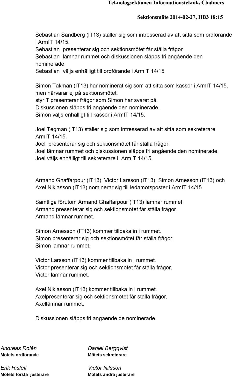 Simon Takman (IT13) har nominerat sig som att sitta som kassör i ArmIT 14/15, men närvarar ej på sektionsmötet. styrit presenterar frågor som Simon har svaret på.