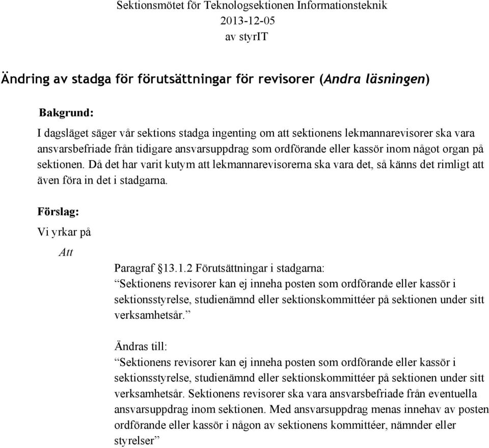 Då det har varit kutym att lekmannarevisorerna ska vara det, så känns det rimligt att även föra in det i stadgarna. Förslag: Vi yrkar på Att Paragraf 13