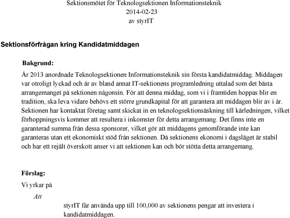 För att denna middag, som vi i framtiden hoppas blir en tradition, ska leva vidare behövs ett större grundkapital för att garantera att middagen blir av i år.