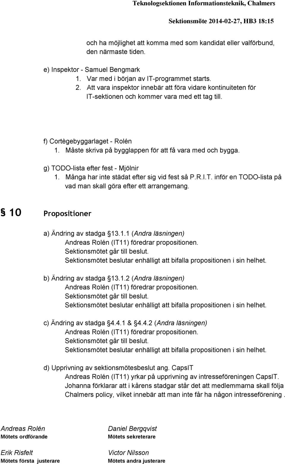 Måste skriva på bygglappen för att få vara med och bygga. g) TODO lista efter fest Mjölnir 1. Många har inte städat efter sig vid fest så P.R.I.T. inför en TODO lista på vad man skall göra efter ett arrangemang.