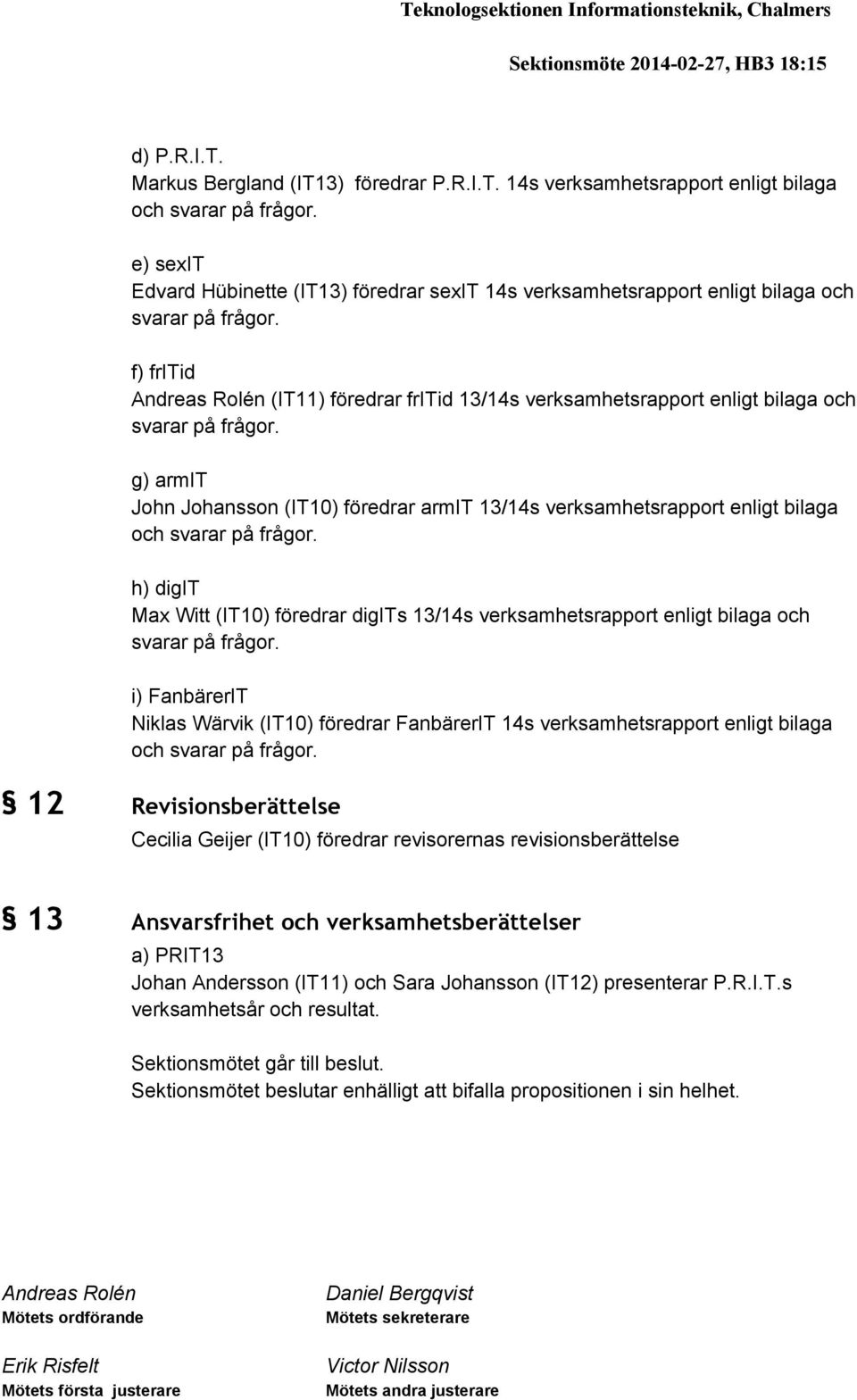 f) fritid Andreas Rolén (IT11) föredrar fritid 13/14s verksamhetsrapport enligt bilaga och svarar på frågor.