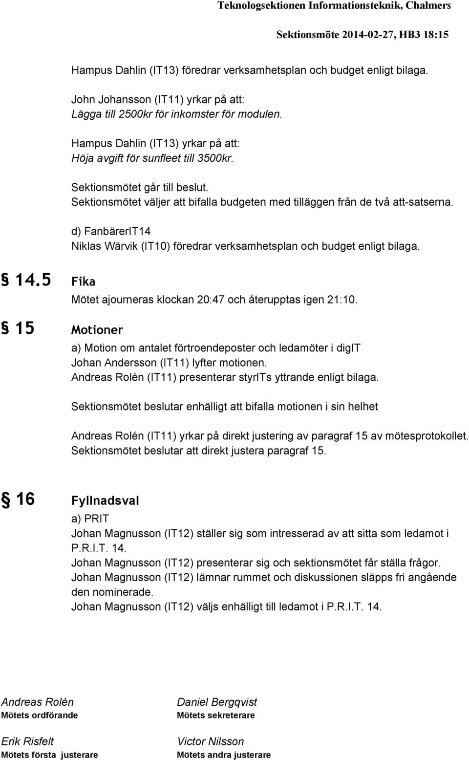 Sektionsmötet väljer att bifalla budgeten med tilläggen från de två att satserna. d) FanbärerIT14 Niklas Wärvik (IT10) föredrar verksamhetsplan och budget enligt bilaga. 14.