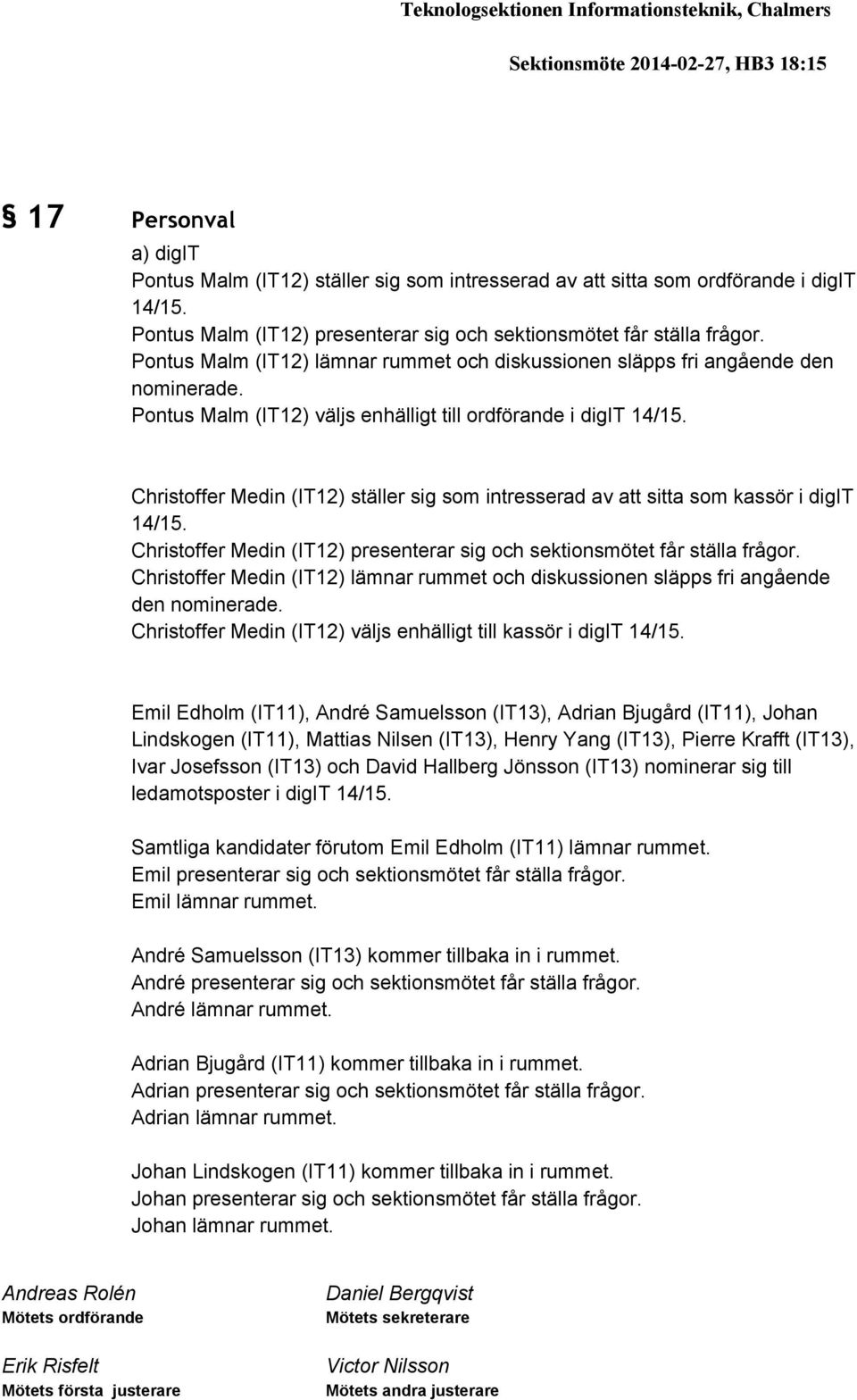 Pontus Malm (IT12) väljs enhälligt till ordförande i digit 14/15. Christoffer Medin (IT12) ställer sig som intresserad av att sitta som kassör i digit 14/15.