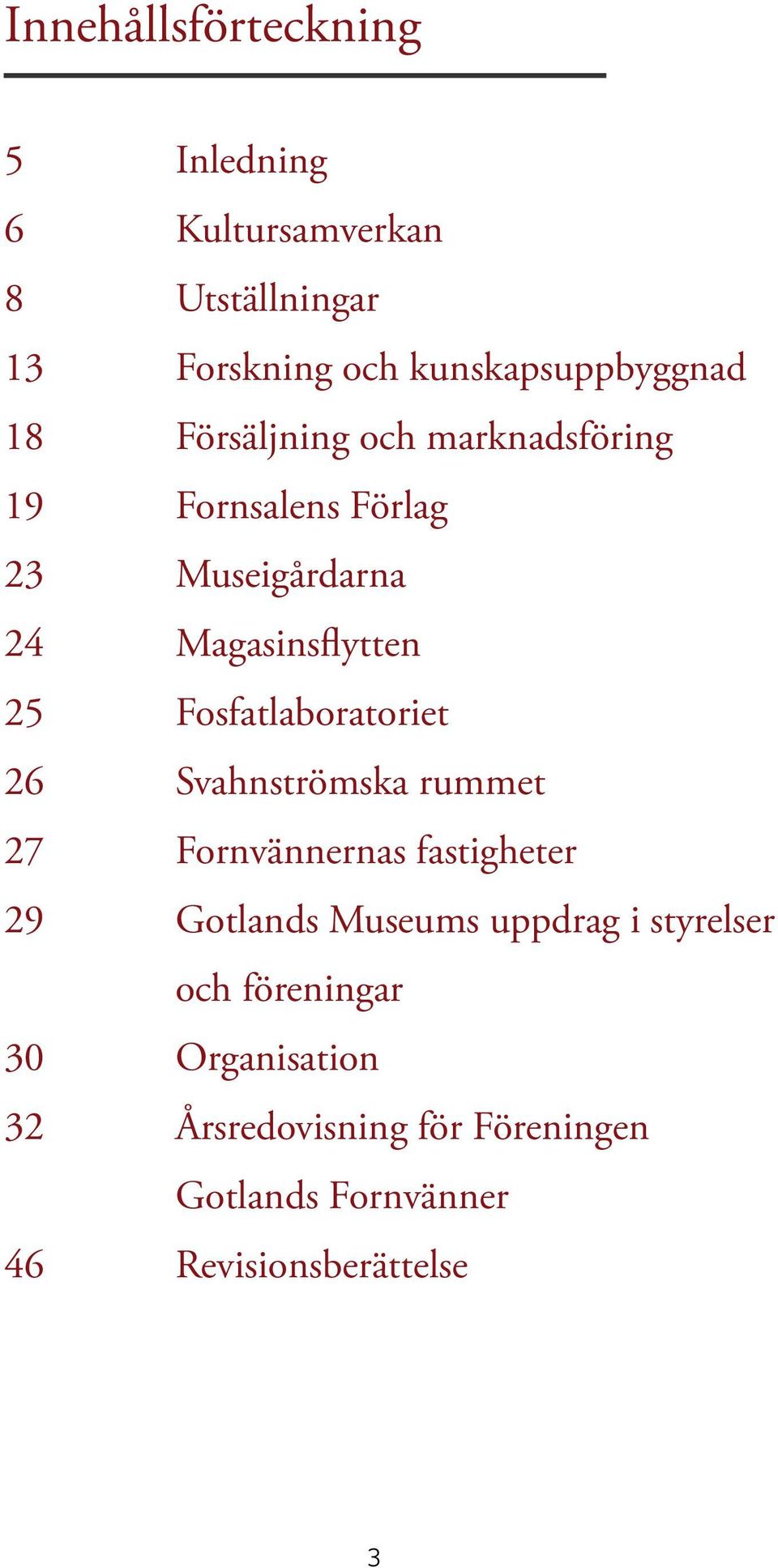 Fosfatlaboratoriet 26 Svahnströmska rummet 27 Fornvännernas fastigheter 29 Gotlands Museums uppdrag i