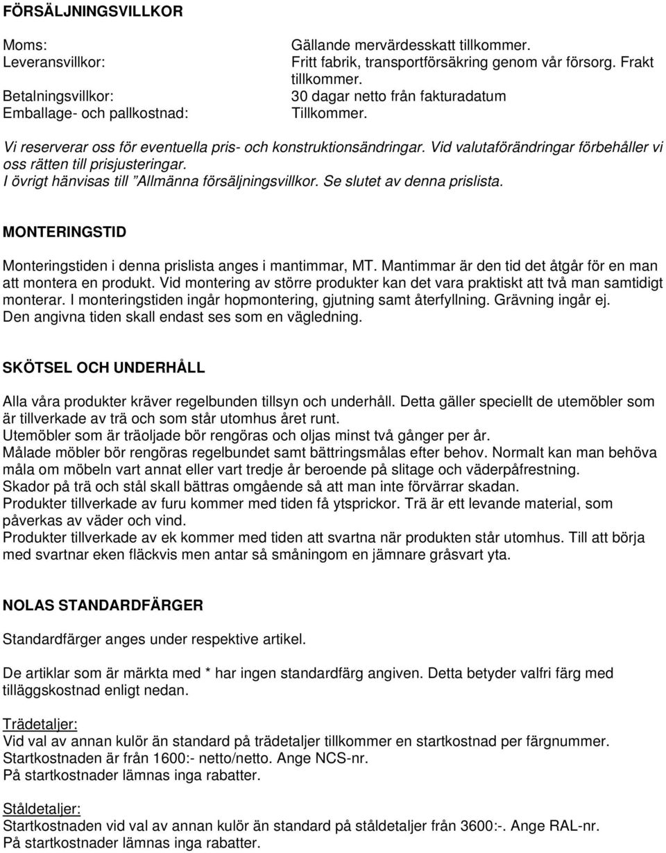 I övrigt hänvisas till Allmänna försäljningsvillkor. Se slutet av denna prislista. MONTERINGSTID Monteringstiden i denna prislista anges i mantimmar, MT.