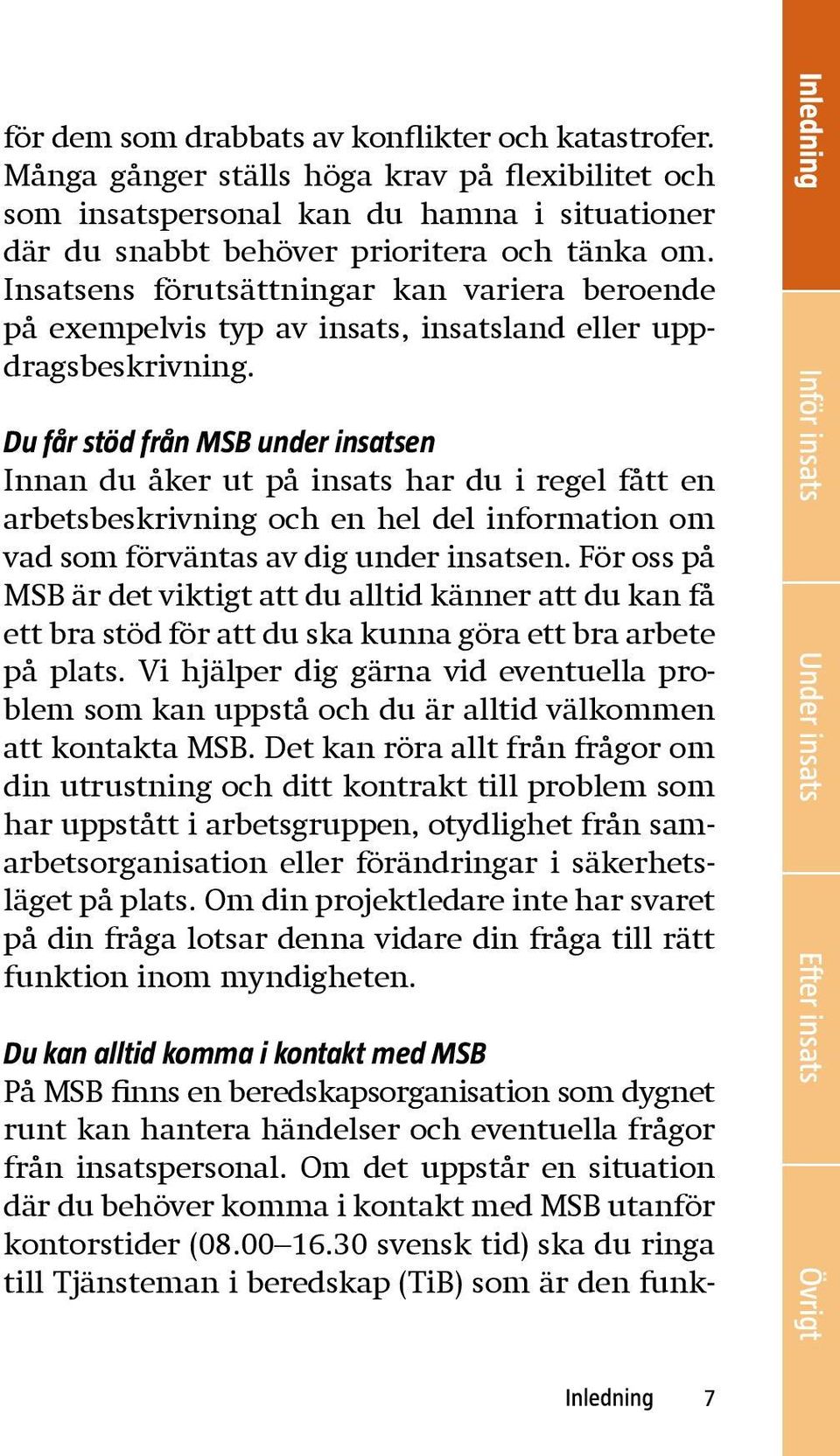 Du får stöd från MSB under insatsen Innan du åker ut på insats har du i regel fått en arbetsbeskrivning och en hel del information om vad som förväntas av dig under insatsen.