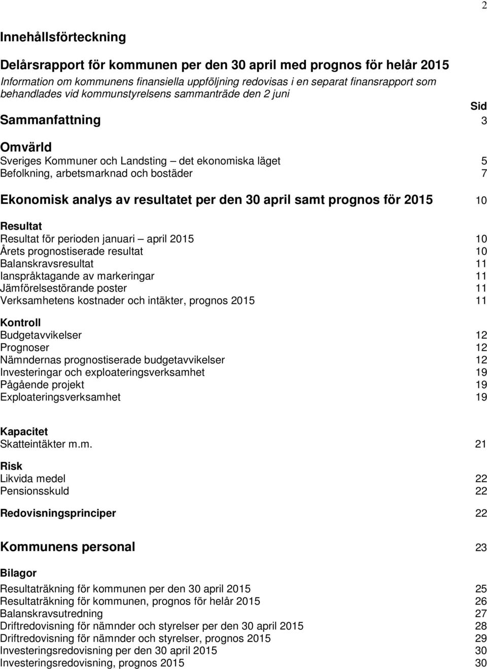 den 30 april samt prognos för 2015 10 Resultat Resultat för perioden januari april 2015 10 Årets prognostiserade resultat 10 Balanskravsresultat 11 Ianspråktagande av markeringar 11