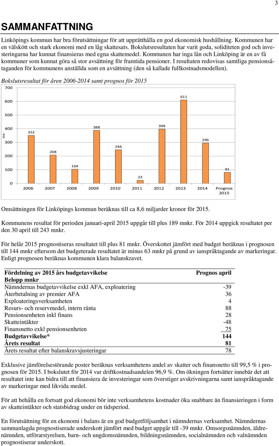 Kommunen har inga lån och Linköping är en av få kommuner som kunnat göra så stor avsättning för framtida pensioner.