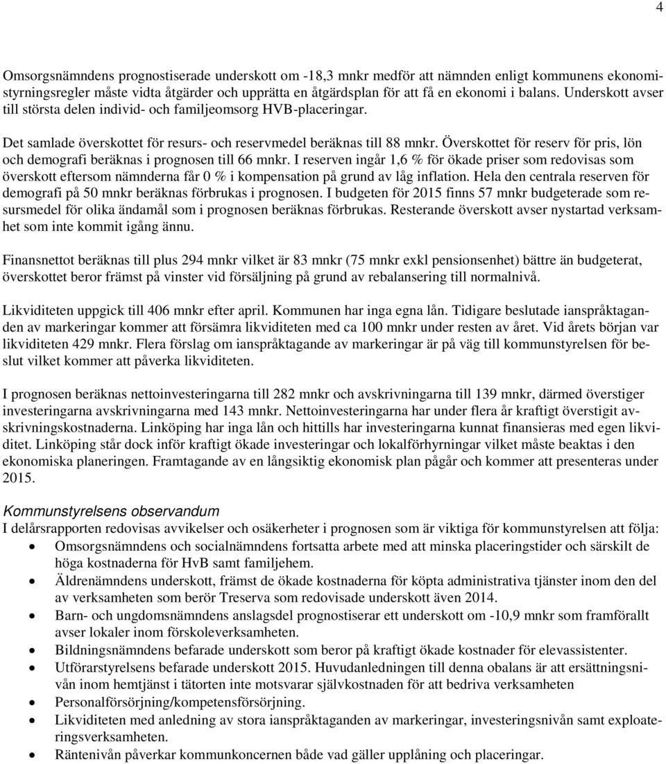 Överskottet för reserv för pris, lön och demografi beräknas i prognosen till 66 mnkr.