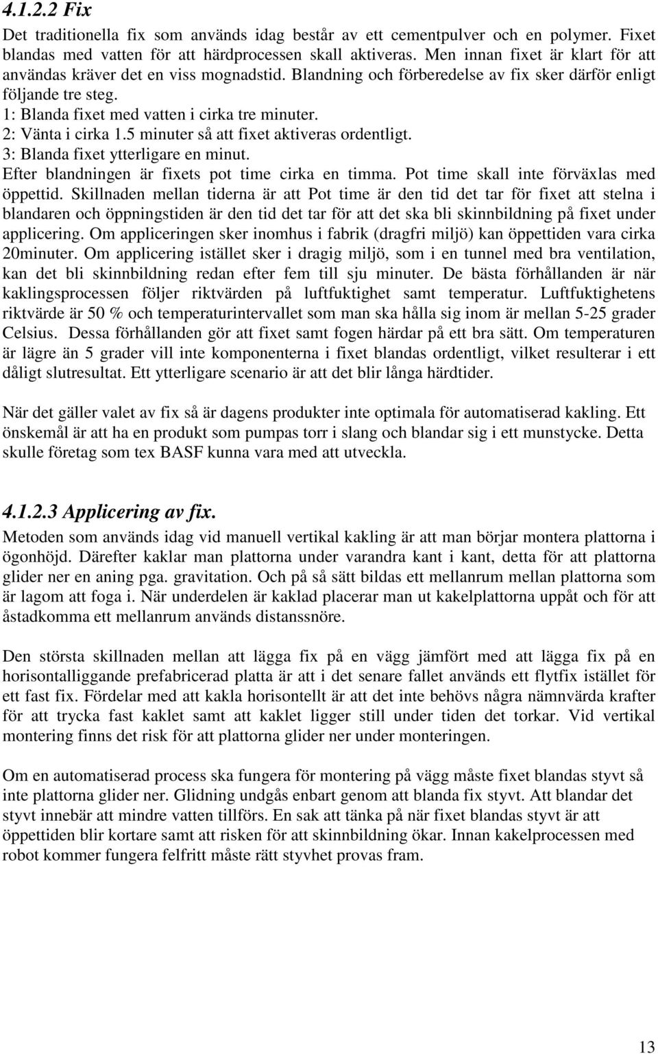 2: Vänta i cirka 1.5 minuter så att fixet aktiveras ordentligt. 3: Blanda fixet ytterligare en minut. Efter blandningen är fixets pot time cirka en timma. Pot time skall inte förväxlas med öppettid.