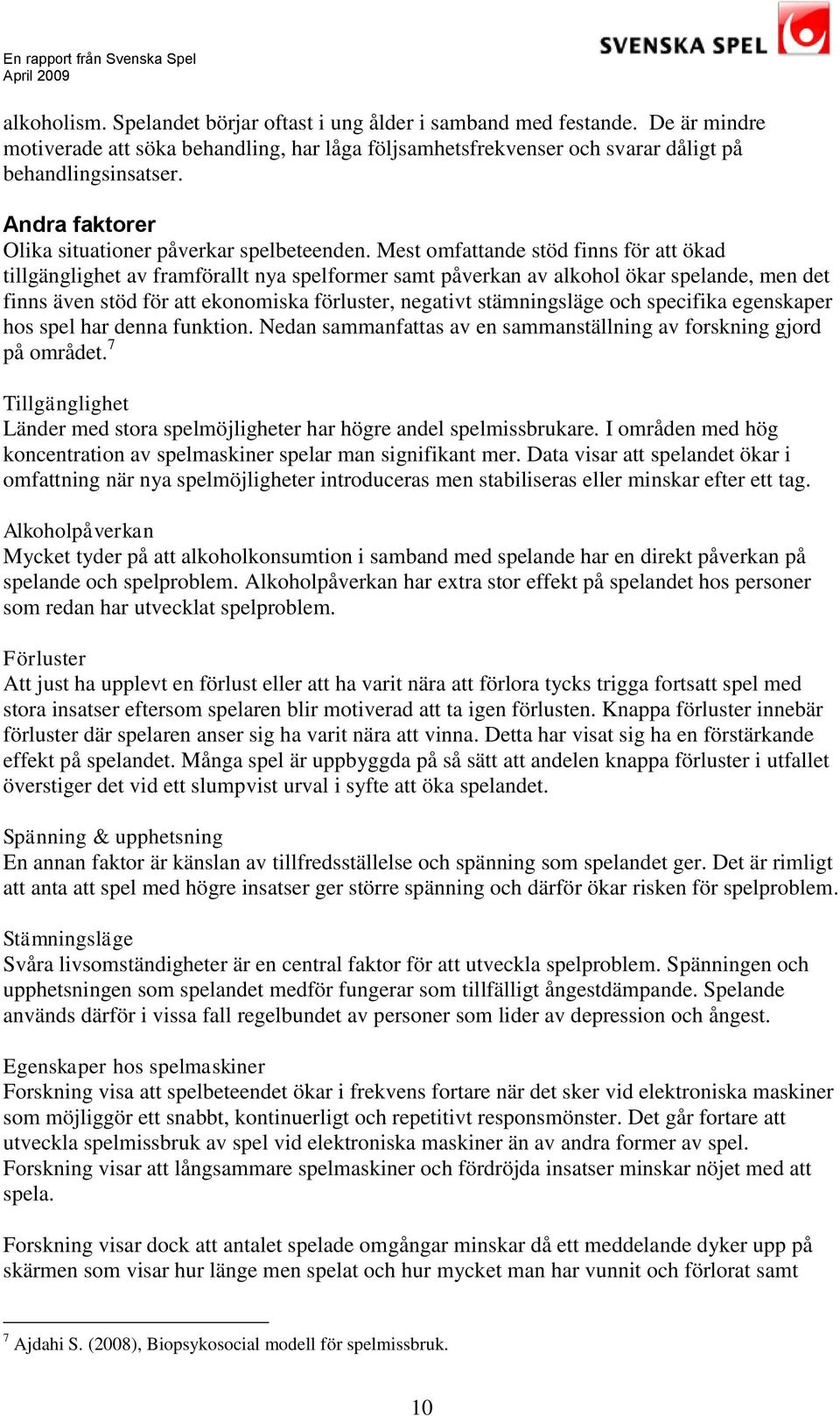 Mest omfattande stöd finns för att ökad tillgänglighet av framförallt nya spelformer samt påverkan av alkohol ökar spelande, men det finns även stöd för att ekonomiska förluster, negativt