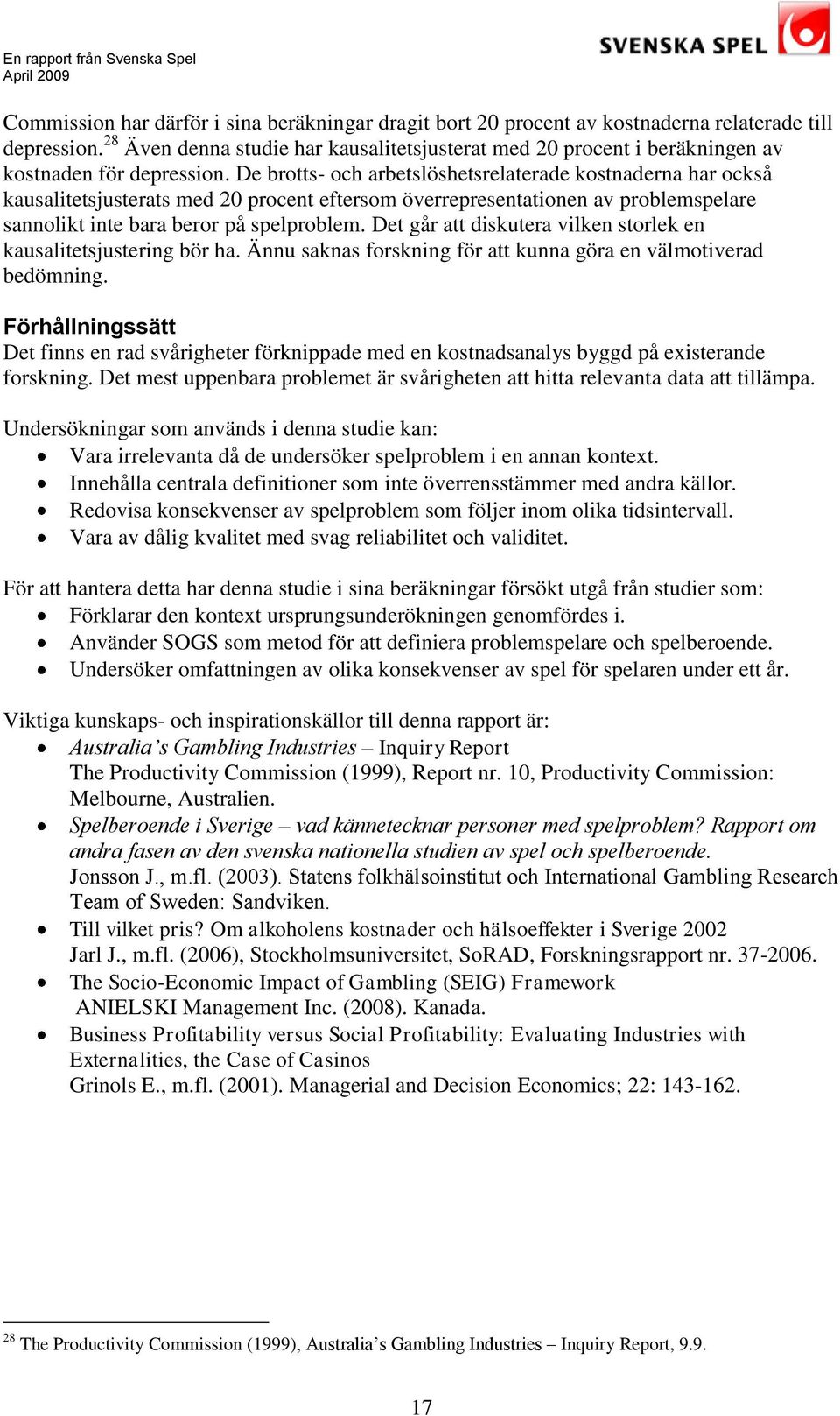 De brotts- och arbetslöshetsrelaterade kostnaderna har också kausalitetsjusterats med 20 procent eftersom överrepresentationen av problemspelare sannolikt inte bara beror på spelproblem.