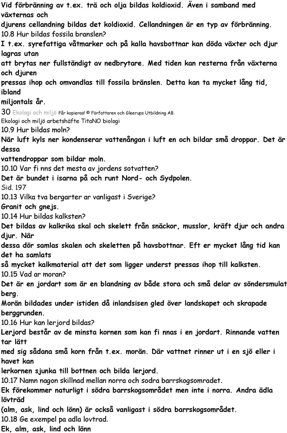 Med tiden kan resterna från växterna och djuren pressas ihop och omvandlas till fossila bränslen. Detta kan ta mycket lång tid, ibland miljontals år. 30 Ekologi och miljö Får kopieras!