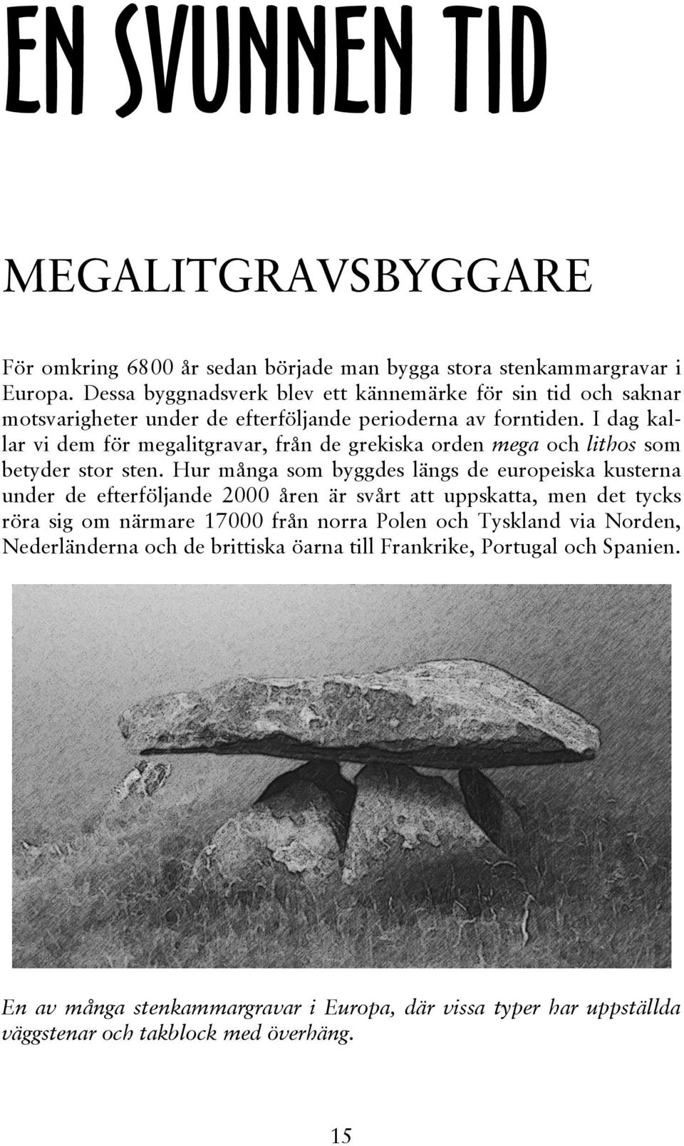 I dag kallar vi dem för megalitgravar, från de grekiska orden mega och lithos som betyder stor sten.