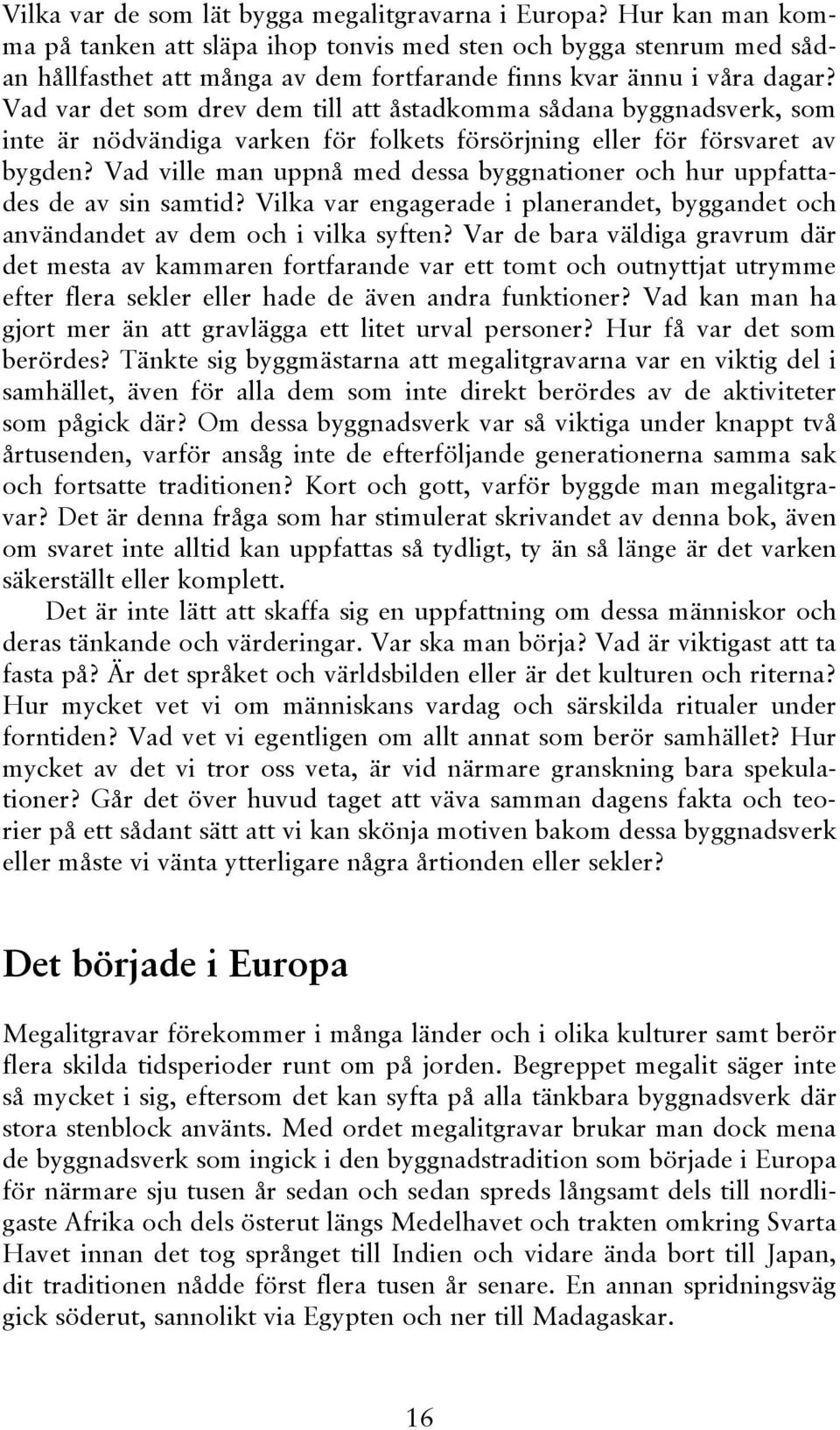 Vad var det som drev dem till att åstadkomma sådana byggnadsverk, som inte är nödvändiga varken för folkets försörjning eller för försvaret av bygden?