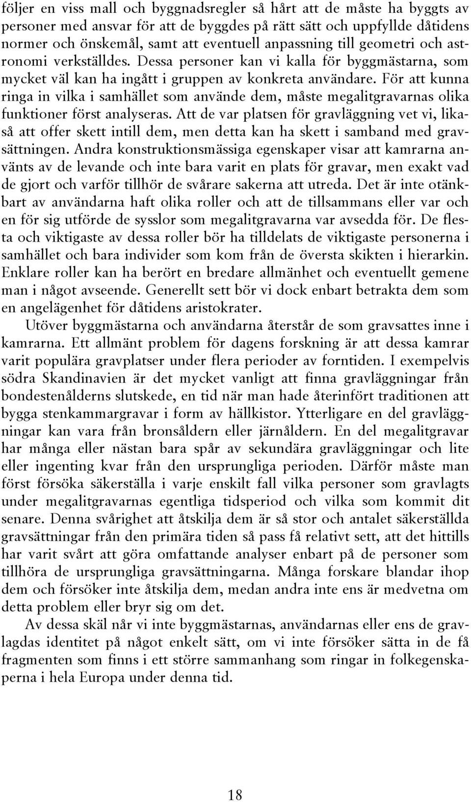 För att kunna ringa in vilka i samhället som använde dem, måste megalitgravarnas olika funktioner först analyseras.