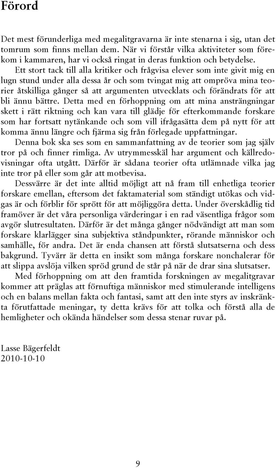 Ett stort tack till alla kritiker och frågvisa elever som inte givit mig en lugn stund under alla dessa år och som tvingat mig att ompröva mina teorier åtskilliga gånger så att argumenten utvecklats