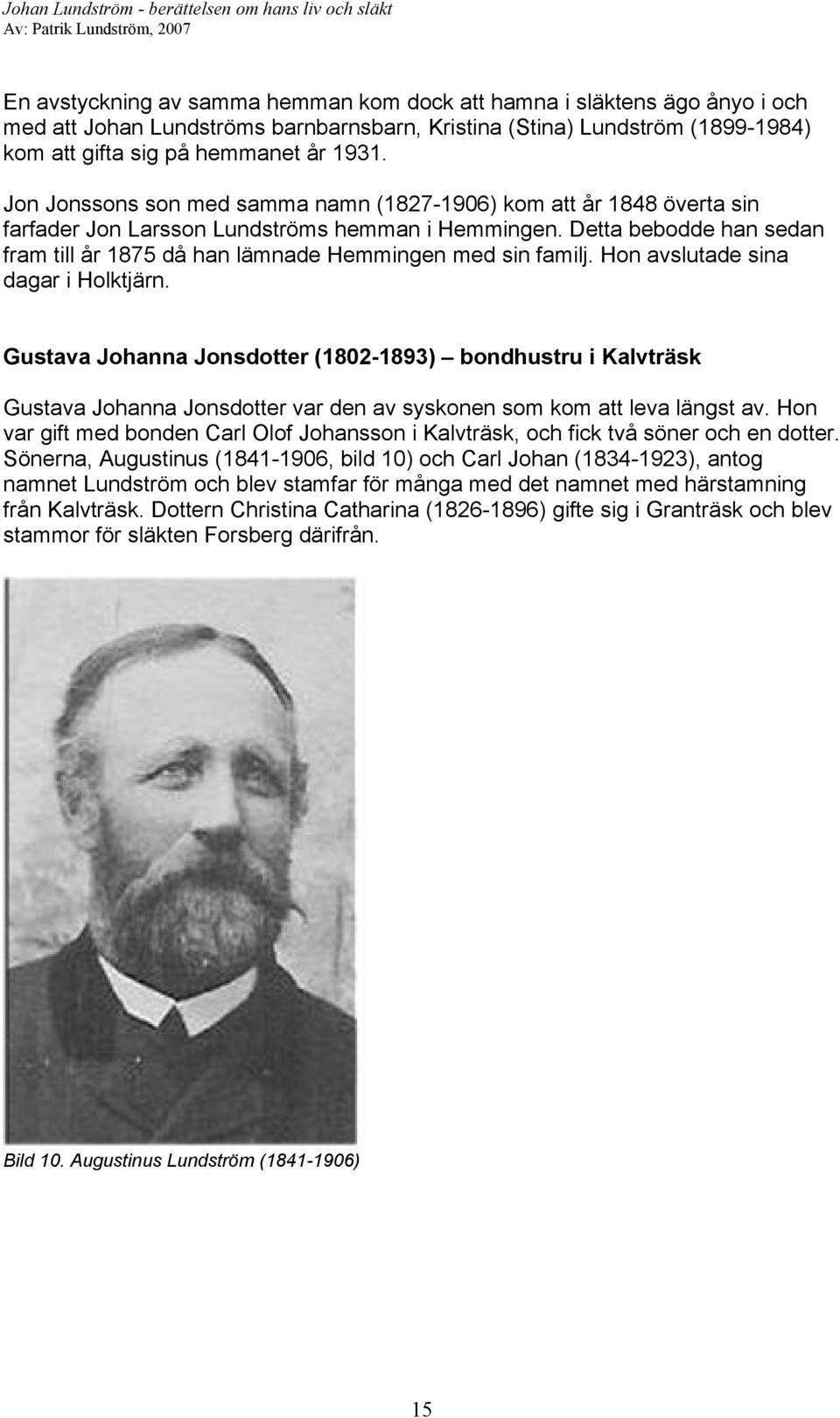 Detta bebodde han sedan fram till år 1875 då han lämnade Hemmingen med sin familj. Hon avslutade sina dagar i Holktjärn.