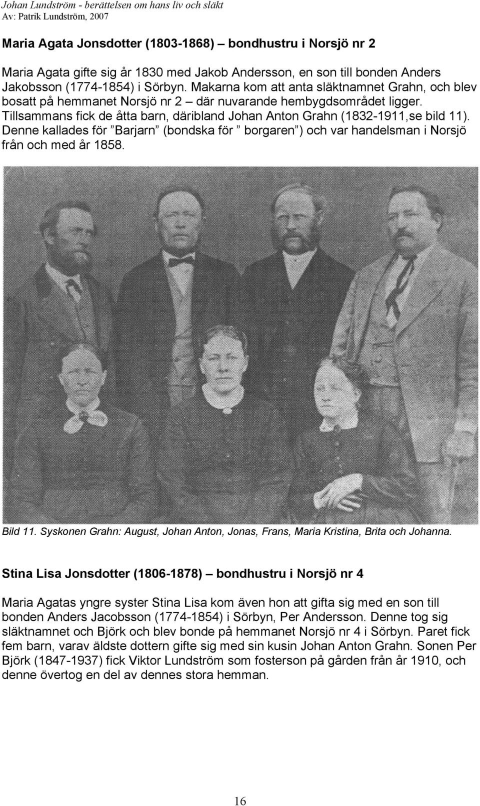 Tillsammans fick de åtta barn, däribland Johan Anton Grahn (1832-1911,se bild 11). Denne kallades för Barjarn (bondska för borgaren ) och var handelsman i Norsjö från och med år 1858. Bild 11.
