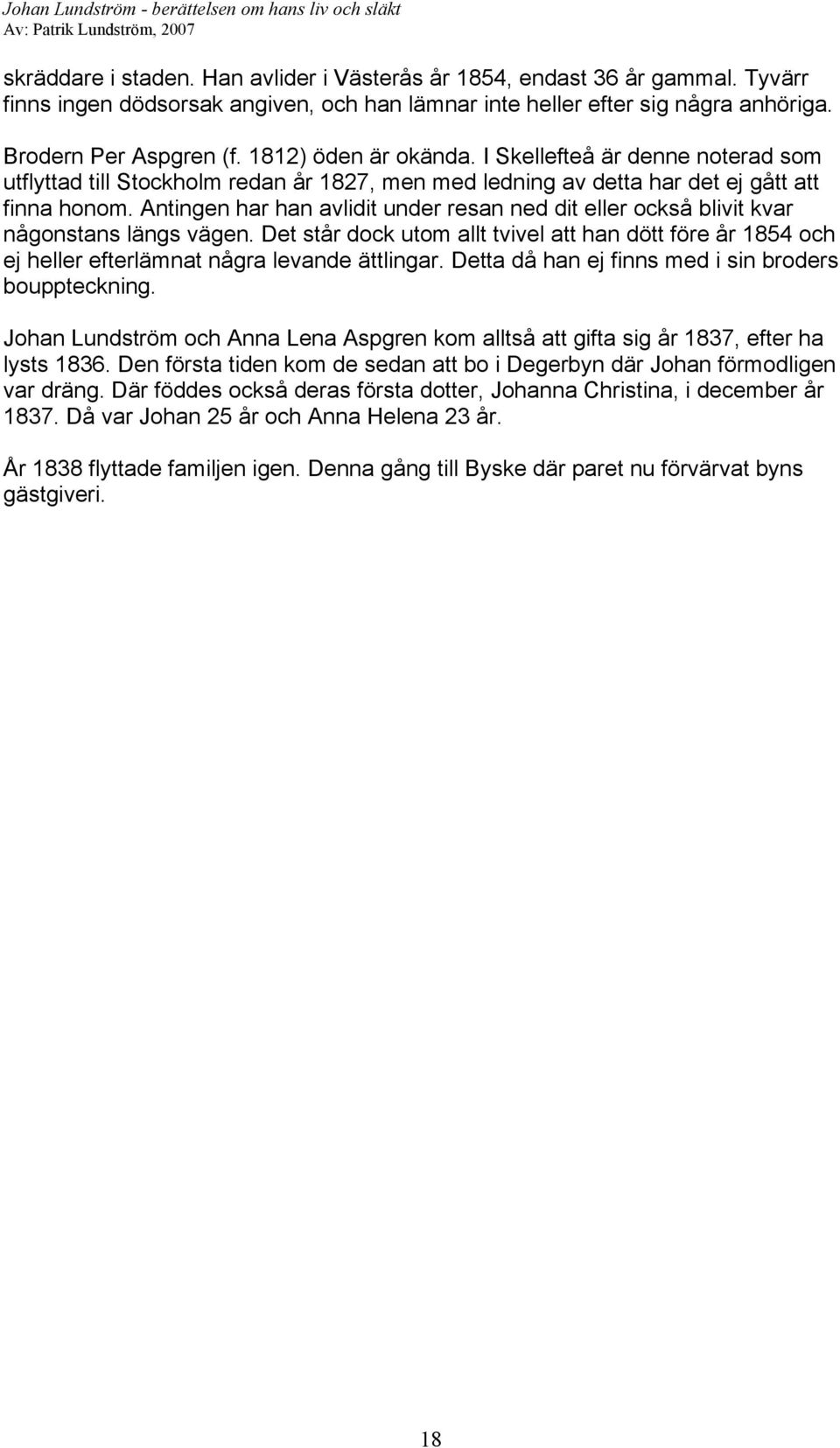 Antingen har han avlidit under resan ned dit eller också blivit kvar någonstans längs vägen. Det står dock utom allt tvivel att han dött före år 1854 och ej heller efterlämnat några levande ättlingar.