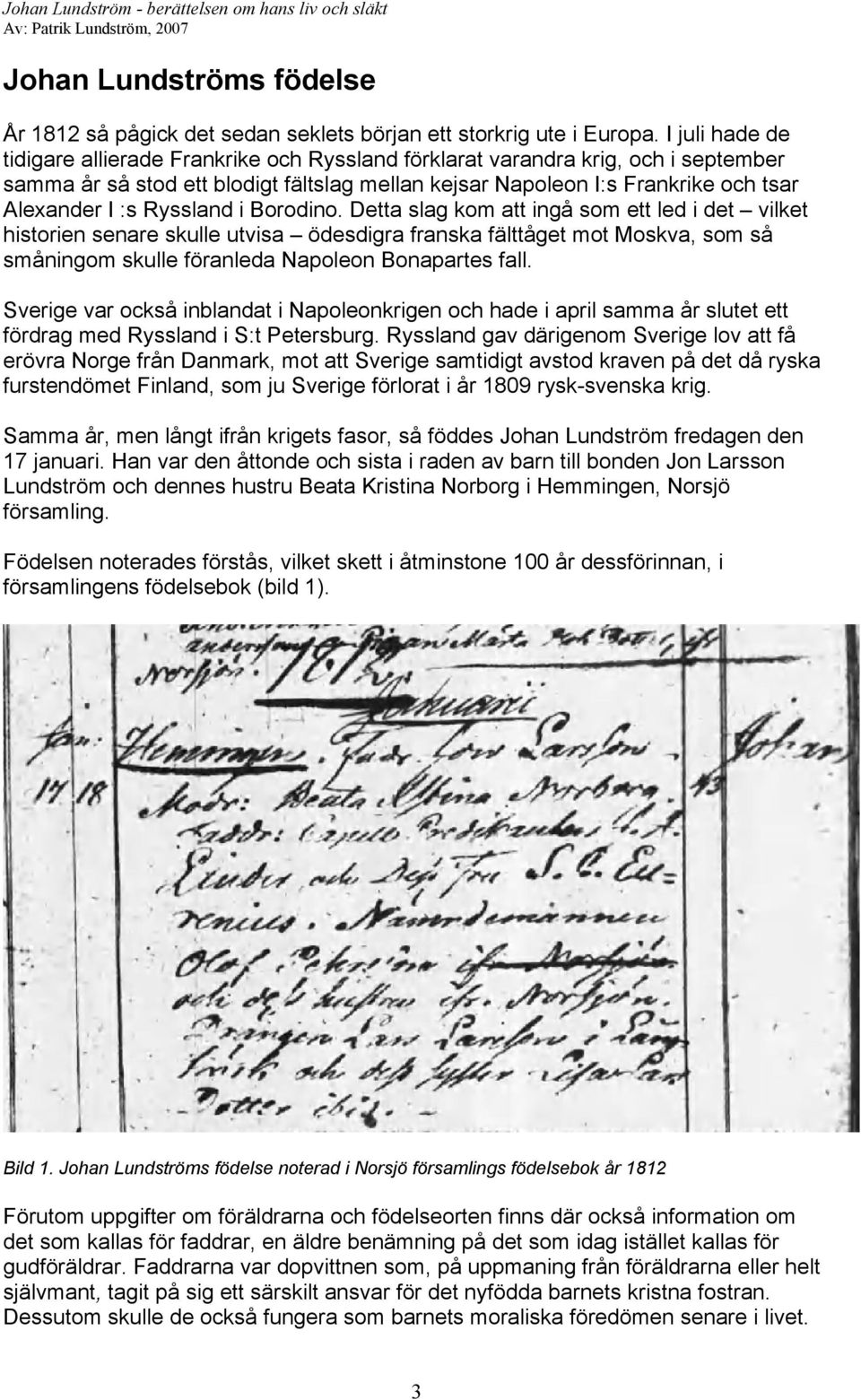 Ryssland i Borodino. Detta slag kom att ingå som ett led i det vilket historien senare skulle utvisa ödesdigra franska fälttåget mot Moskva, som så småningom skulle föranleda Napoleon Bonapartes fall.