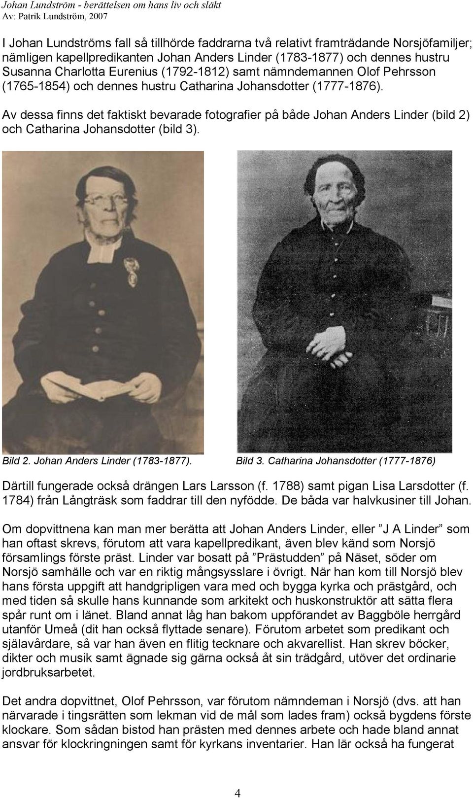 Av dessa finns det faktiskt bevarade fotografier på både Johan Anders Linder (bild 2) och Catharina Johansdotter (bild 3). Bild 2. Johan Anders Linder (1783-1877). Bild 3.
