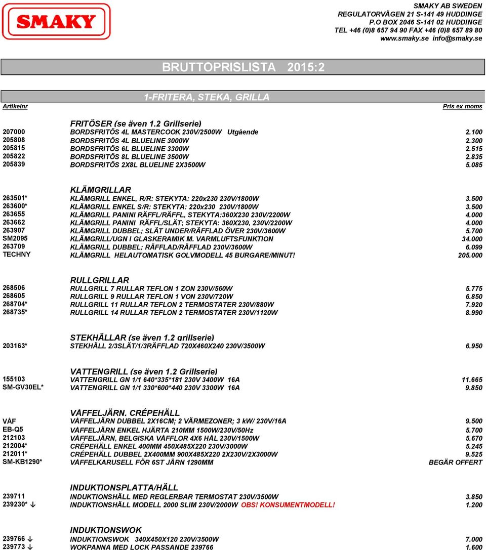 100 205808 BORDSFRITÖS 4L BLUELINE 3000W 2.300 205815 BORDSFRITÖS 6L BLUELINE 3300W 2.515 205822 BORDSFRITÖS 8L BLUELINE 3500W 2.835 205839 BORDSFRITÖS 2X8L BLUELINE 2X3500W 5.