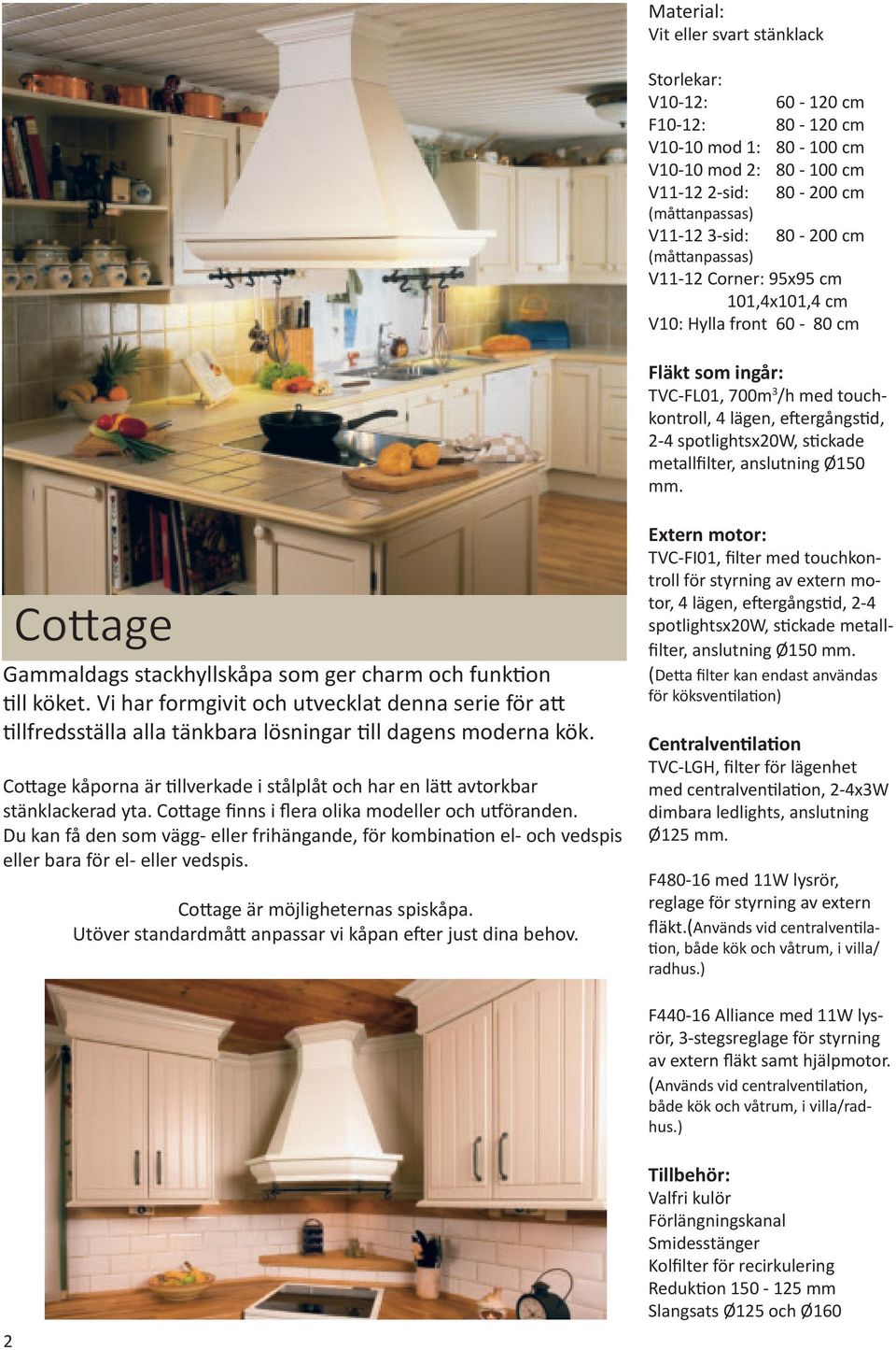 Cottage Gammaldags stackhyllskåpa som ger charm och funktion till köket. Vi har formgivit och utvecklat denna serie för att tillfredsställa alla tänkbara lösningar till dagens moderna kök.